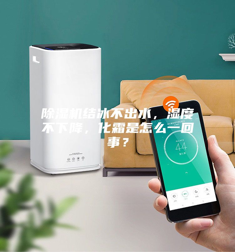 除濕機結冰不出水，濕度不下降，化霜是怎么一回事？