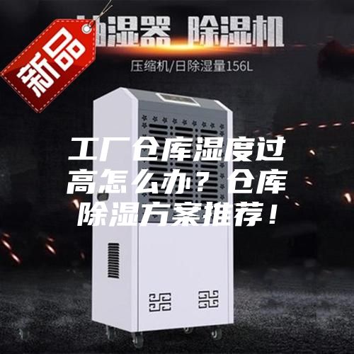 工廠倉庫濕度過高怎么辦？倉庫除濕方案推薦！