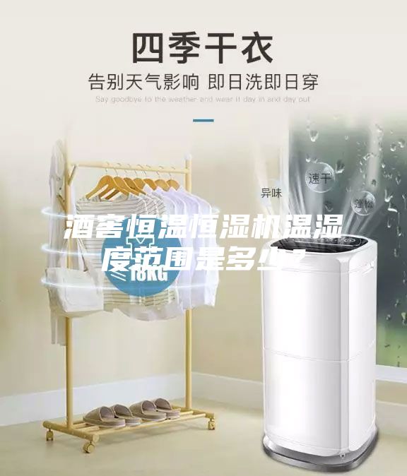 酒窖恒溫恒濕機溫濕度范圍是多少？