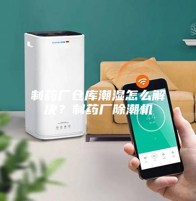 制藥廠倉庫潮濕怎么解決？制藥廠除潮機