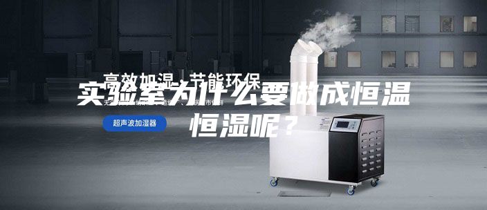 實驗室為什么要做成恒溫恒濕呢？