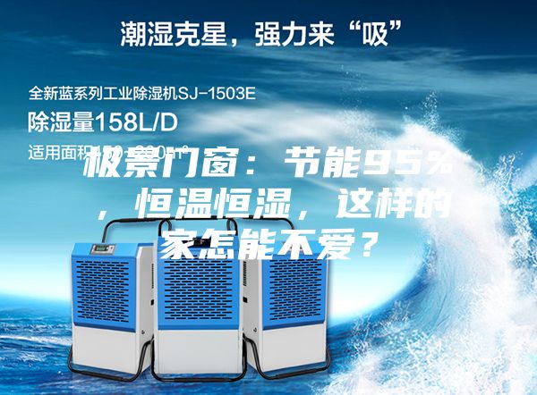 極景門窗：節(jié)能95%，恒溫恒濕，這樣的家怎能不愛？