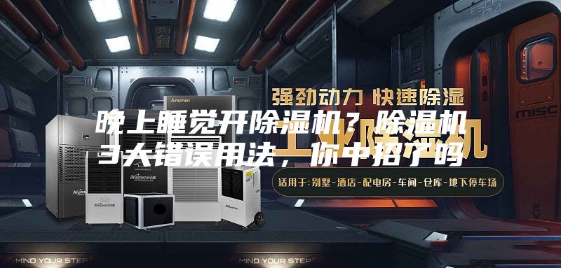晚上睡覺開除濕機？除濕機3大錯誤用法，你中招了嗎