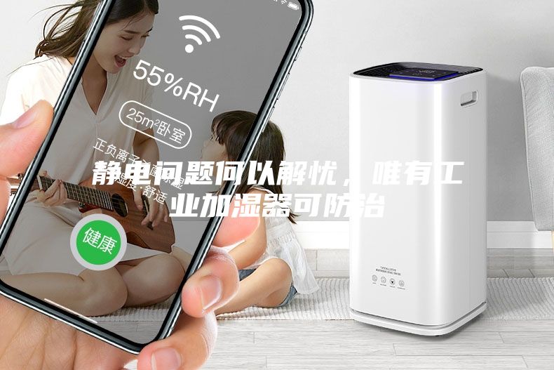 靜電問題何以解憂，唯有工業加濕器可防治