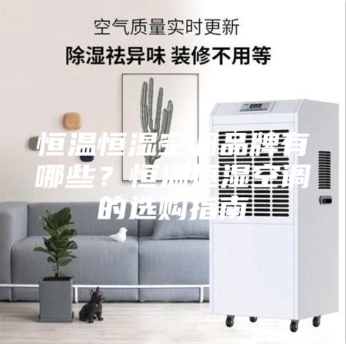 恒溫恒濕空調品牌有哪些?恒溫恒濕空調的選購指南