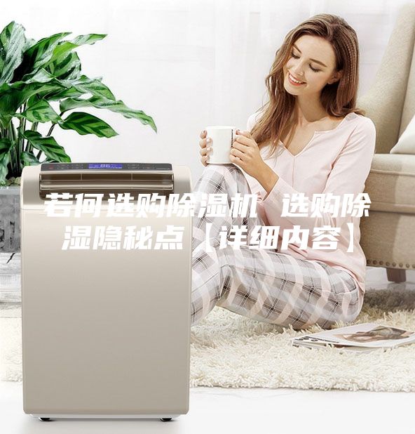 若何選購除濕機 選購除濕隱秘點【詳細內(nèi)容】