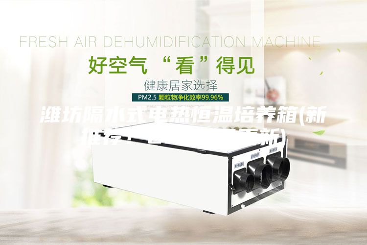 濰坊隔水式電熱恒溫培養箱(新推薦！2023已更新)