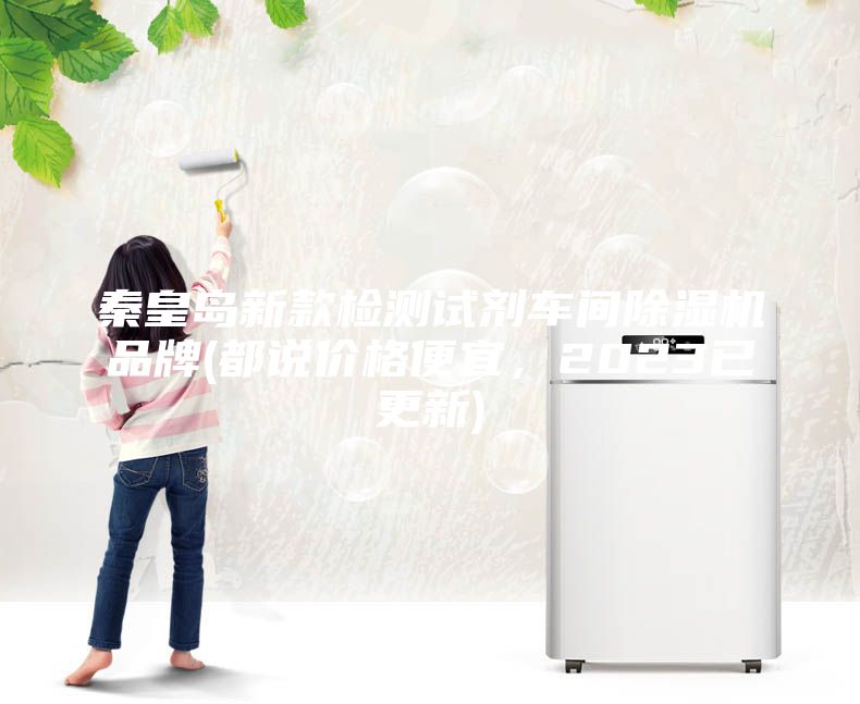 秦皇島新款檢測試劑車間除濕機(jī)品牌(都說價(jià)格便宜,2023已更新)